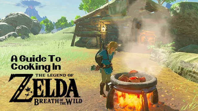 A Guide To Cooking And The Best Recipes In Zelda: Breath of the