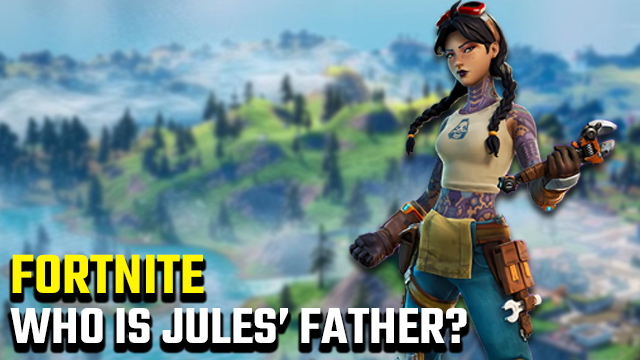 Who is Jules' father in Fortnite? - GameRevolution