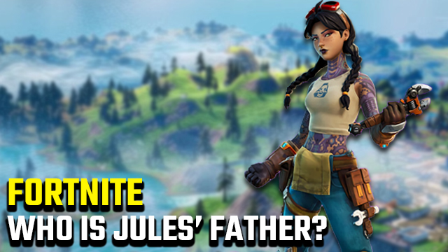 Who is Jules' father in Fortnite?