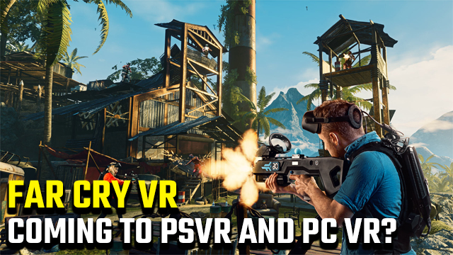 there Far Cry VR PSVR and PC VR versions? - GameRevolution