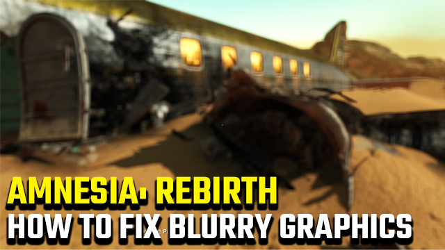Amnesia: Rebirth blurry graphics fix