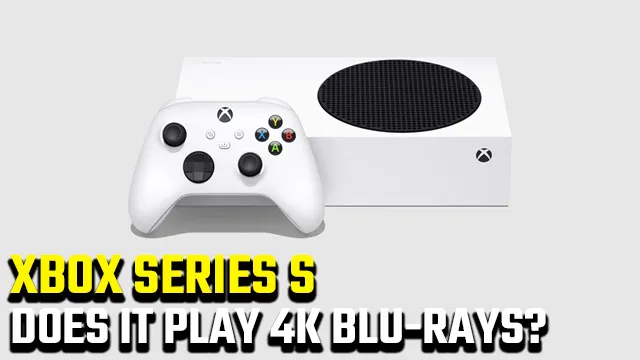 Does Xbox Series S play 4K UHD Blu-rays