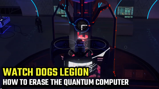 WATCH DOGS LEGION how to erase the quantum computer