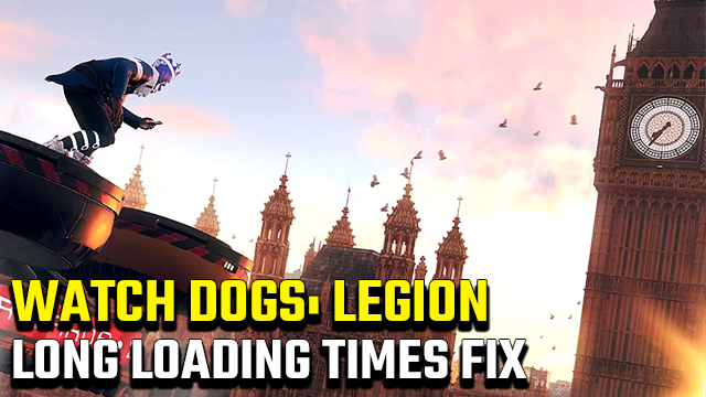 Watch Dogs Legion Long Loading Times Fix