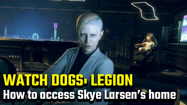 watch dogs legion how to access skye larsen's home
