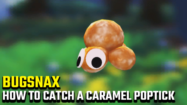 BUGSNAX how to catch caramel poptick