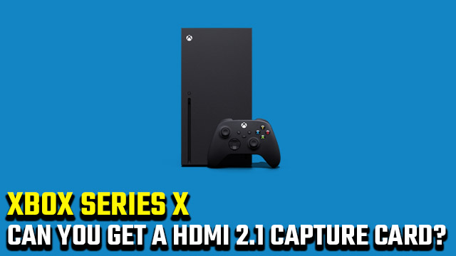 Can you buy HDMI 2.1 capture cards for Xbox Series X