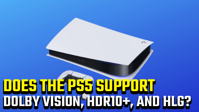 Does the PS5 support Dolby Vision, HDR10+, and HLG_