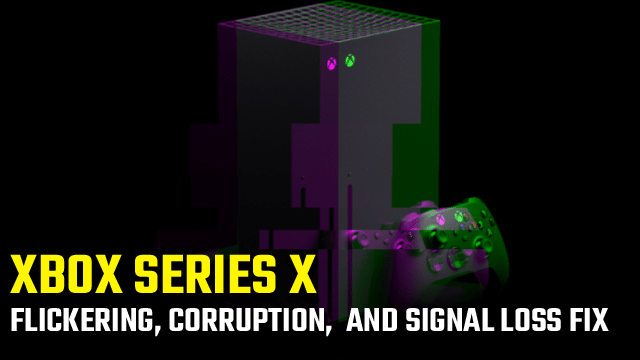 Xbox Series X Flickering Screen corruption signal loss