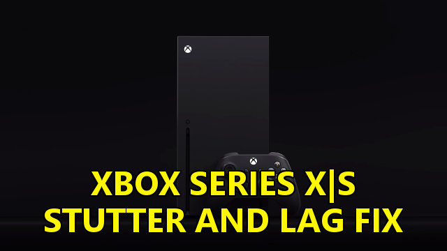 Xbox Series X, S Lag and Stutter Fix