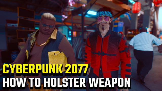 How to holster weapon in Cyberpunk 2077