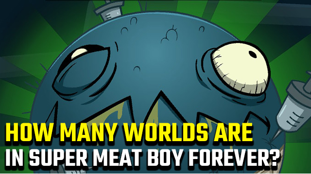 Super Meat Boy Forever | How many worlds are there?