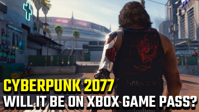 will Cyberpunk 2077 be on Xbox Game Pass