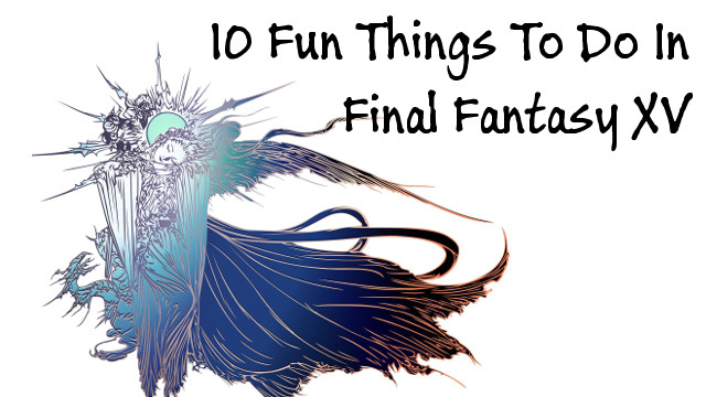 10 Fun Things To Do In Final Fantasy XV