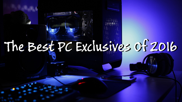 The Best PC Exclusives of 2016